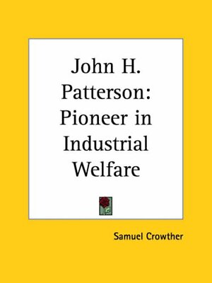 #ad John H. Patterson: Pioneer in Industrial Welfare 1923 $39.99