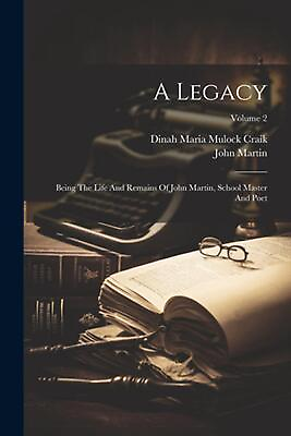 #ad #ad A Legacy: Being The Life And Remains Of John Martin School Master And Poet; Vol $33.50