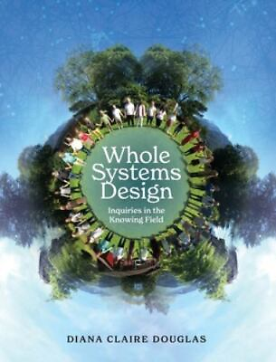 #ad Whole Systems Design: Inquiries in the Knowing Field by Douglas Diana Claire... $41.97