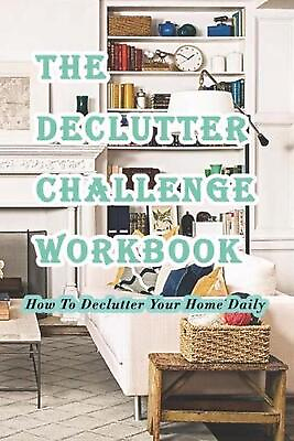 #ad The Declutter Challenge Workbook: How To Declutter Your Home Daily: Getting your $13.01