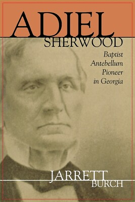 #ad Adiel Sherwood: A Baptist Antebellum Pioneer In Georgia $23.66