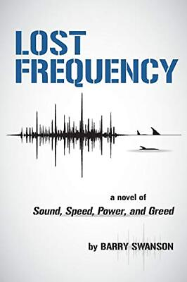 #ad LOST FREQUENCY: A NOVEL OF SOUND SPEED POWER AND GREED By Barry Swanson *NEW* $28.95